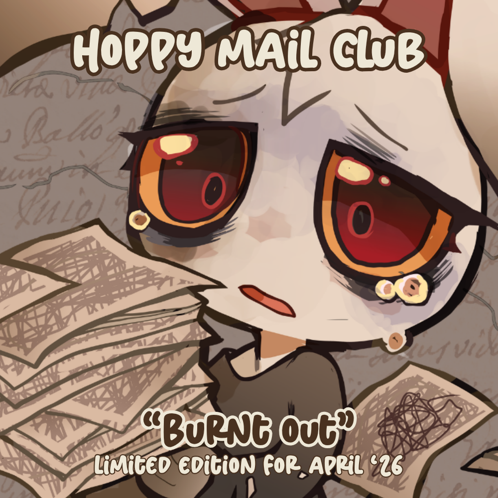 Anthro rabbit with yellow and red eyes holding a stack of papers. 

Top Text: "Hoppy Mail Club"
Bottom Text: "Burnt Out" Limited Edition for April '26